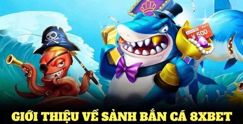 Giới thiệu về sảnh bắn cá 8XBet đình đám trong 2025