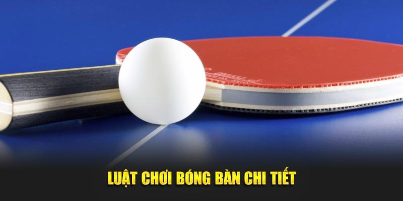Luật chơi bóng bàn chi tiết